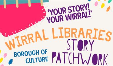 Graphic with patchwork shapes on. Text reads 'Your story! Your Wirral!' along with 'Wirral Libraries Story Patchwork - Borough of Culture'